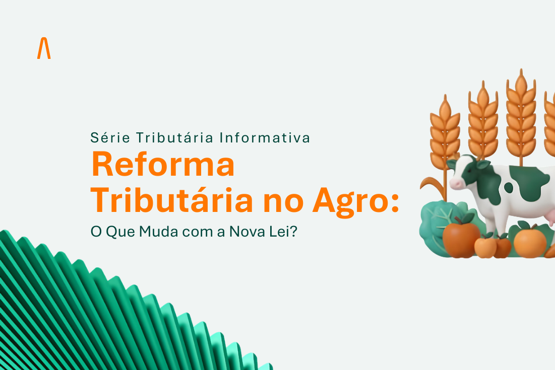 Reforma Tributária no Agro: O que muda com a nova lei?